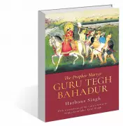 Guru Tegh Bahadur: Life, Teachings & Martyrdom Explored in New Book