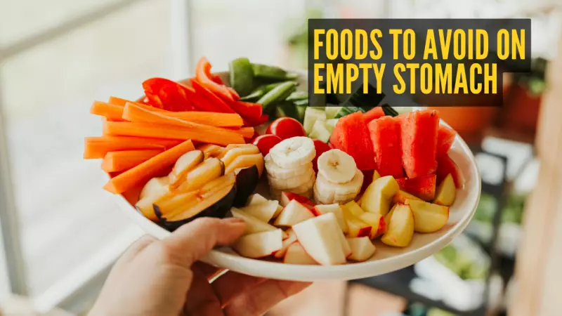 Expert Reveals: 4 Foods to Avoid on Empty Stomach