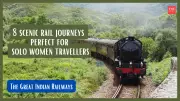 7 Most Scenic & Safe Train Routes in India for Solo Women Travellers