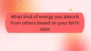 Numerology Reveals: What Energy You Absorb Based on Your Birth Date