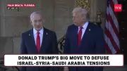 Trump Predicts Israel-Syria-Saudi Thaw After Netanyahu Meet Amid Rising Tensions