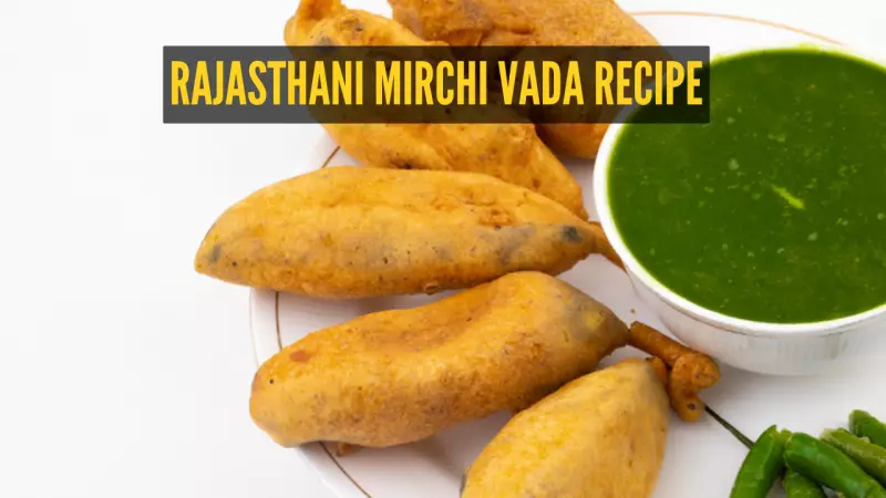Authentic Rajasthani Mirchi Vada Recipe: Spicy Stuffed Chili Fritters for Homemade Snacking