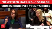 Pam Bondi Clashes with Scanlon in US House Over Trump Order Probe