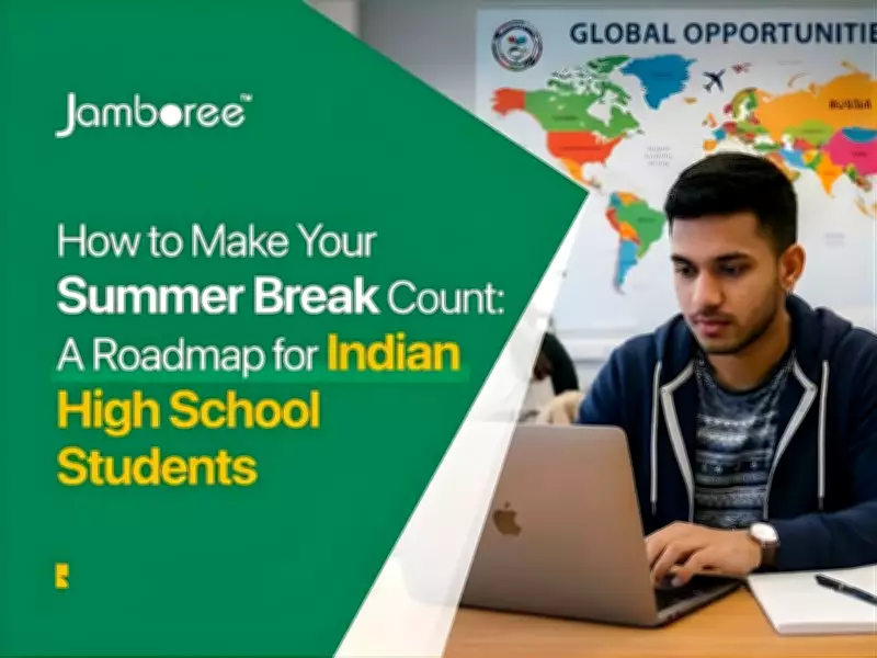 Maximizing Summer Break: A Strategic Guide for Indian Students Targeting Global Universities