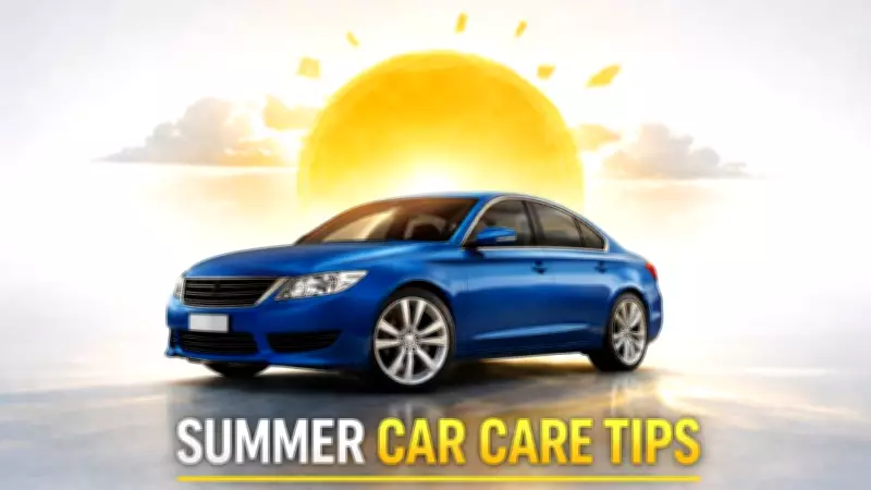 Summer Car Care Guide: Protect Your Vehicle from Heat Damage & Breakdowns