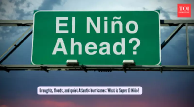 Super El Niño Forecast for 2026: Global Climate Chaos Looms as La Niña Fades