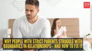 5 Reasons Strict Parenting Leads to Boundary Issues in Relationships and How to Fix Them