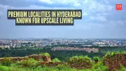 Top 8 Premium Localities in Hyderabad for Upscale Living and Luxury Homes