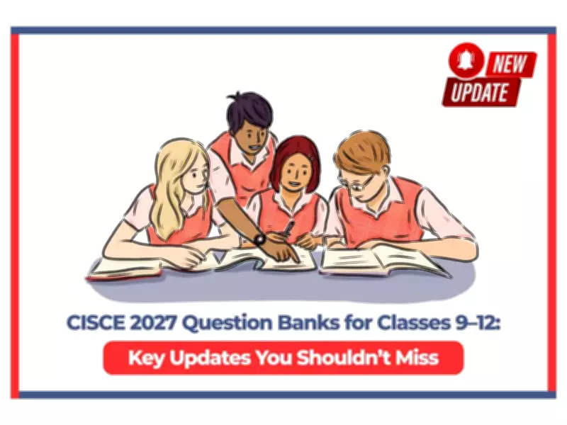 CISCE Announces New Question Banks for Classes 9-12 by 2027: Key Updates
