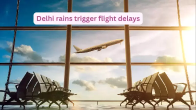Rain Disrupts Delhi Flights, Airlines Issue Advisories Amid IMD Yellow Alert