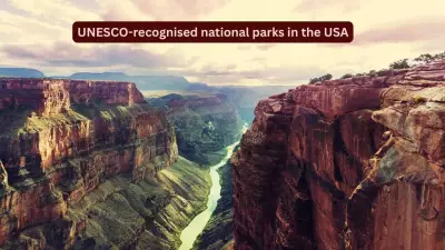5 Must-Visit US National Parks Recognized as UNESCO World Heritage Sites