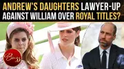 Royal Rift Widens: Beatrice & Eugenie Seek Legal Counsel as William's Title Stripping Looms