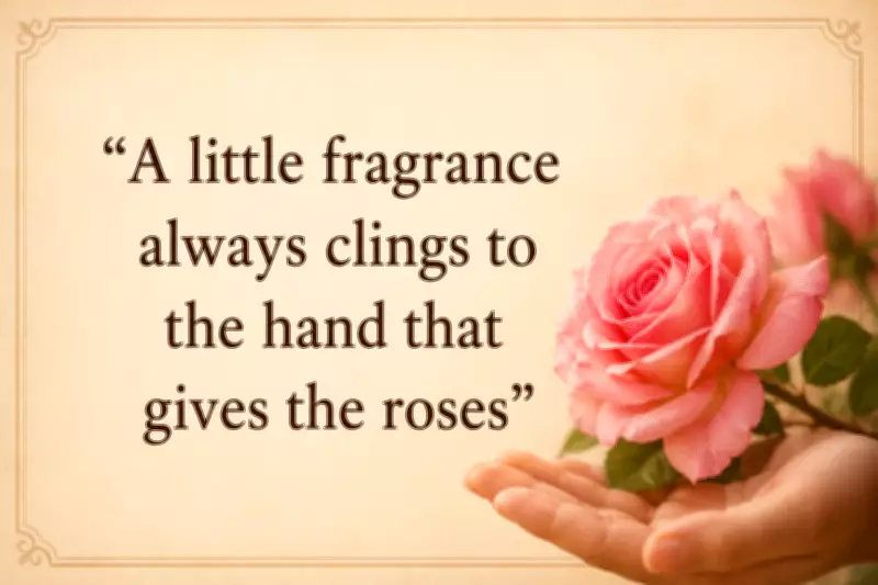 A Little Fragrance Always Clings to the Hand That Gives the Roses: A Proverb on Kindness