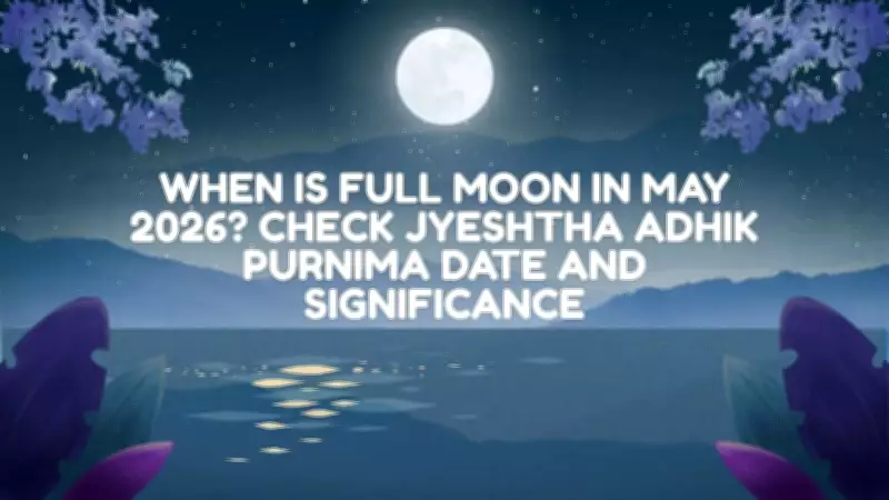 Full Moon May 2026: Date, Time, and Significance of Adhik Jyeshtha Purnima