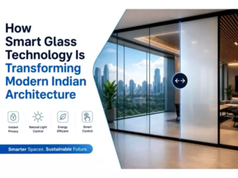 Smart Glass Tech Revolutionizing Modern Indian Architecture