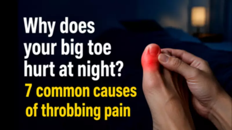 Why Does Your Big Toe Hurt at Night? 7 Common Causes of Throbbing Pain