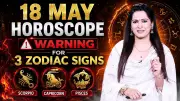 18 May Horoscope: Big Warning for 3 Zodiac Signs to Avoid Mistakes