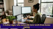5 Zodiac Signs Who Naturally Love Work From Home (WFH) in 2026