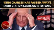 King Charles Death Rumor Explodes After UK Radio Station's Live Broadcast Error