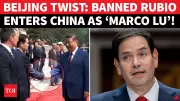 US Secretary of State Rubio Enters Beijing Under Modified Name 'Marco Lu'