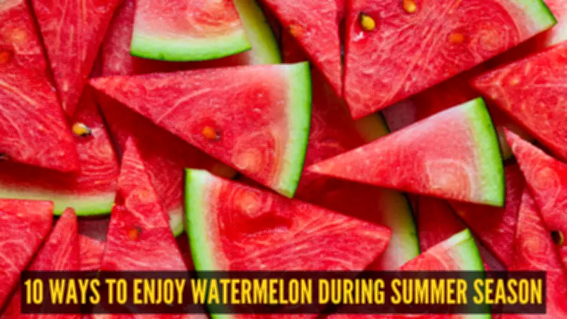 10 Creative Ways to Enjoy Watermelon This Summer Season
