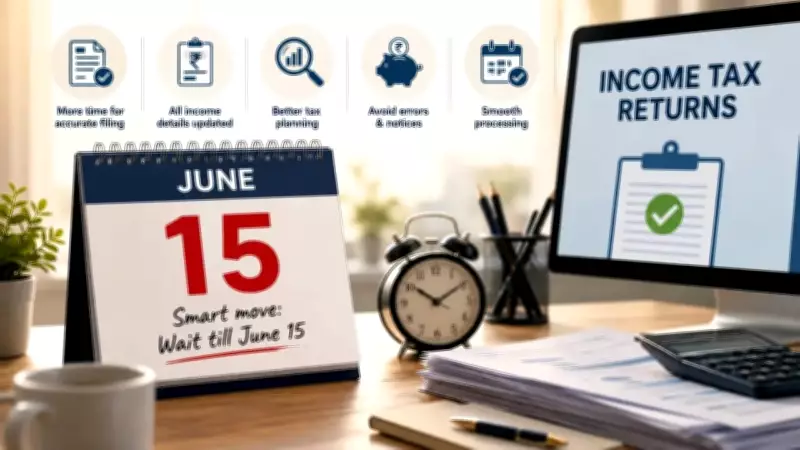 Why You Should Wait Until June 15 to File Your ITR for FY 2025-26