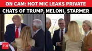 G7 Hot Mic Chaos: Private Trump, Meloni, Starmer Convo Leaked