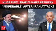 Iran Strikes Haifa Oil Refinery; Israel Scrambles After Energy Centre Hit
