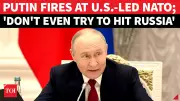 Putin Warns NATO: Russia Will Not Spare Anyone If Alliance Touches It