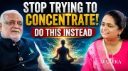 Stop Forcing Focus: Daaji Reveals a Powerful Method for Better Concentration