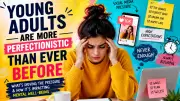 Young Adults Face Rising Perfectionism: Hidden Pressures Revealed
